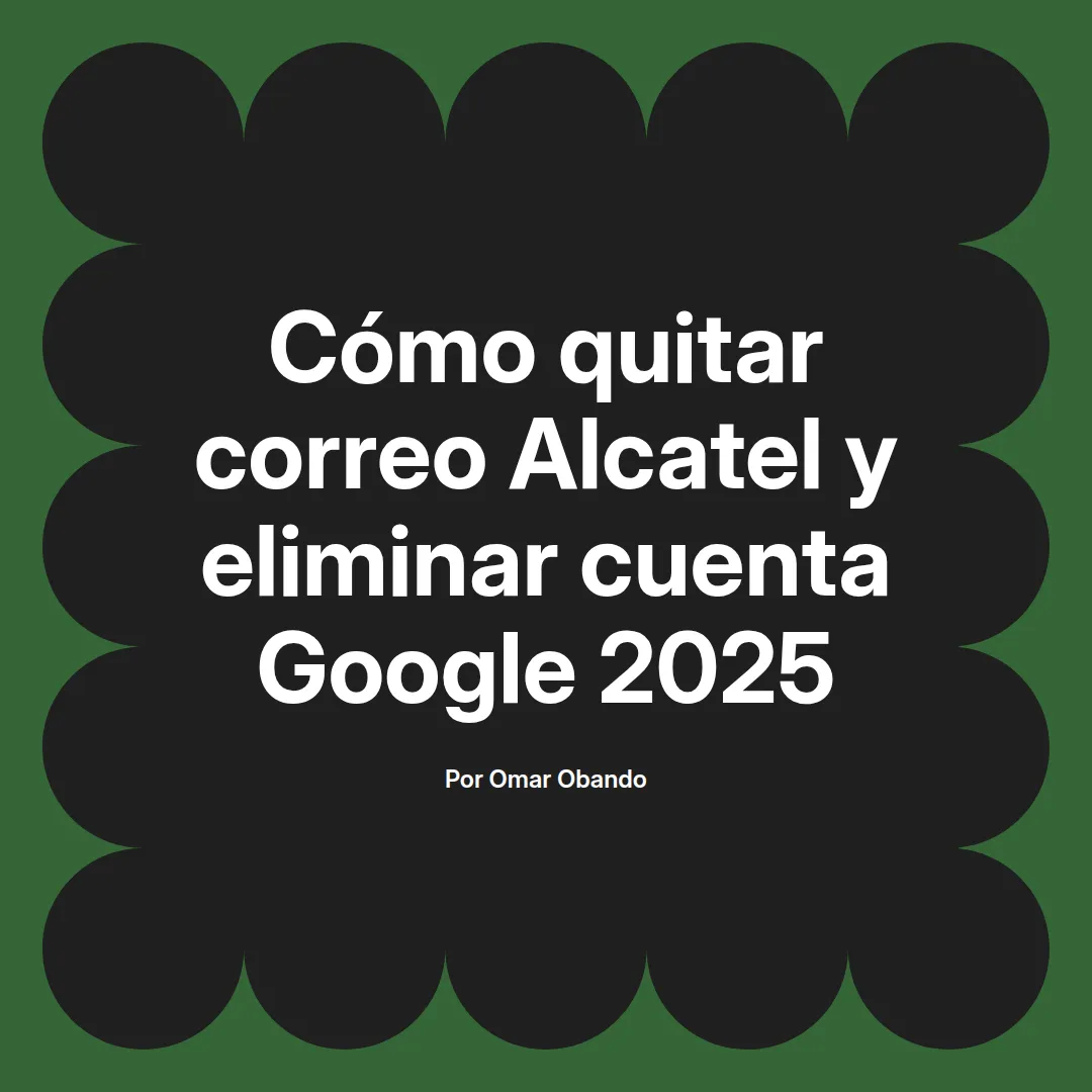 imagen destacada del post con un texto en el centro que dice Cómo quitar correo Alcatel y eliminar cuenta Google 2025 y abajo del texto aparece el nombre del autor Omar Obando