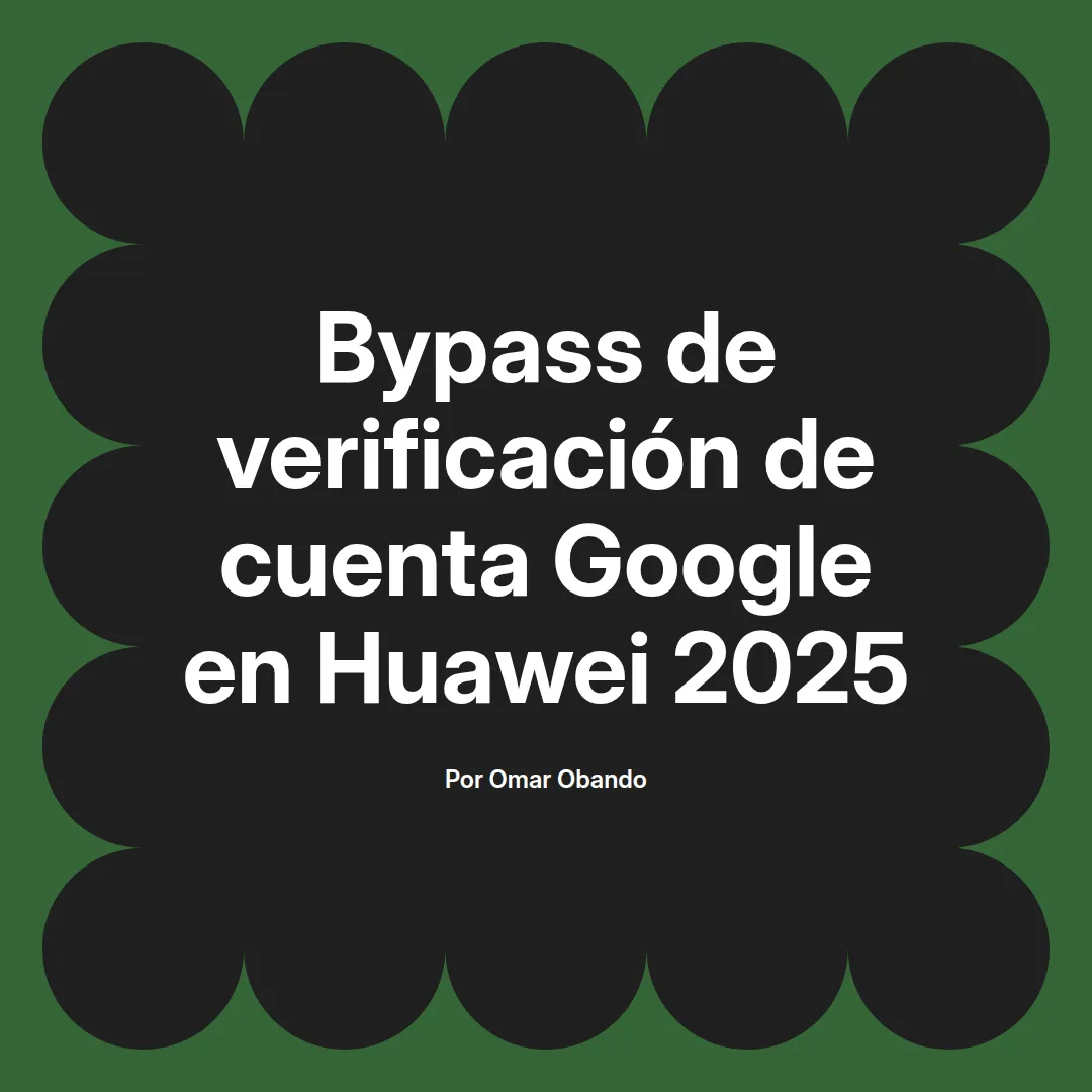 imagen destacada del post con un texto en el centro que dice Bypass de verificación de cuenta Google en Huawei 2025 y abajo del texto aparece el nombre del autor Omar Obando