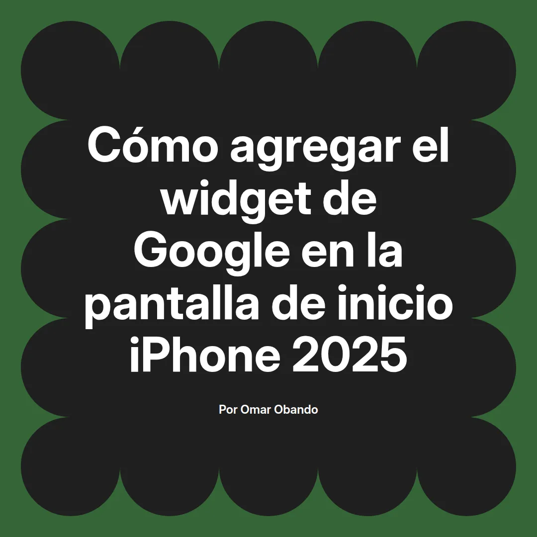 imagen destacada del post con un texto en el centro que dice Cómo agregar el widget de Google en la pantalla de inicio iPhone 2025 y abajo del texto aparece el nombre del autor Omar Obando