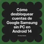 Cómo desbloquear cuentas de Google Samsung sin PC en Android 14