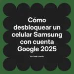 Cómo desbloquear un celular Samsung con cuenta Google 2025