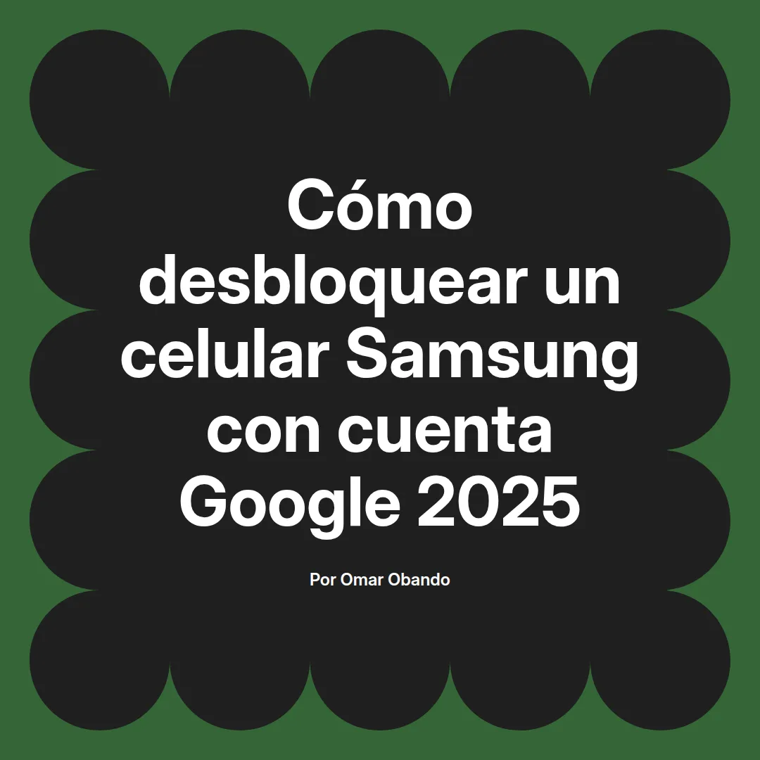 imagen destacada del post con un texto en el centro que dice Cómo desbloquear un celular Samsung con cuenta Google 2025 y abajo del texto aparece el nombre del autor Omar Obando