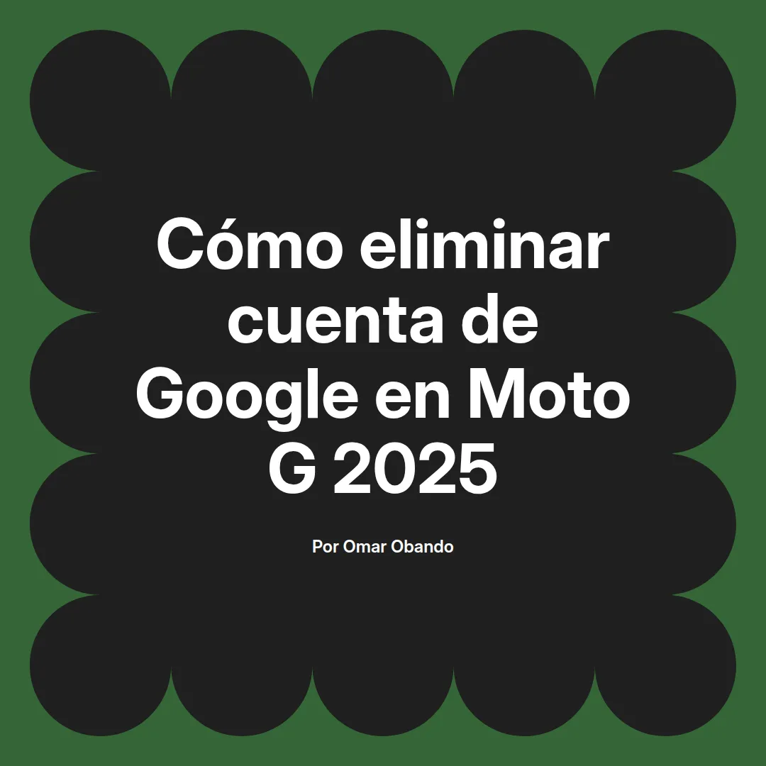 imagen destacada del post con un texto en el centro que dice Cómo eliminar cuenta de Google en Moto G 2025 y abajo del texto aparece el nombre del autor Omar Obando