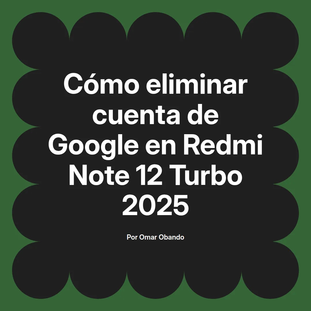 imagen destacada del post con un texto en el centro que dice Cómo eliminar cuenta de Google en Redmi Note 12 Turbo 2025 y abajo del texto aparece el nombre del autor Omar Obando