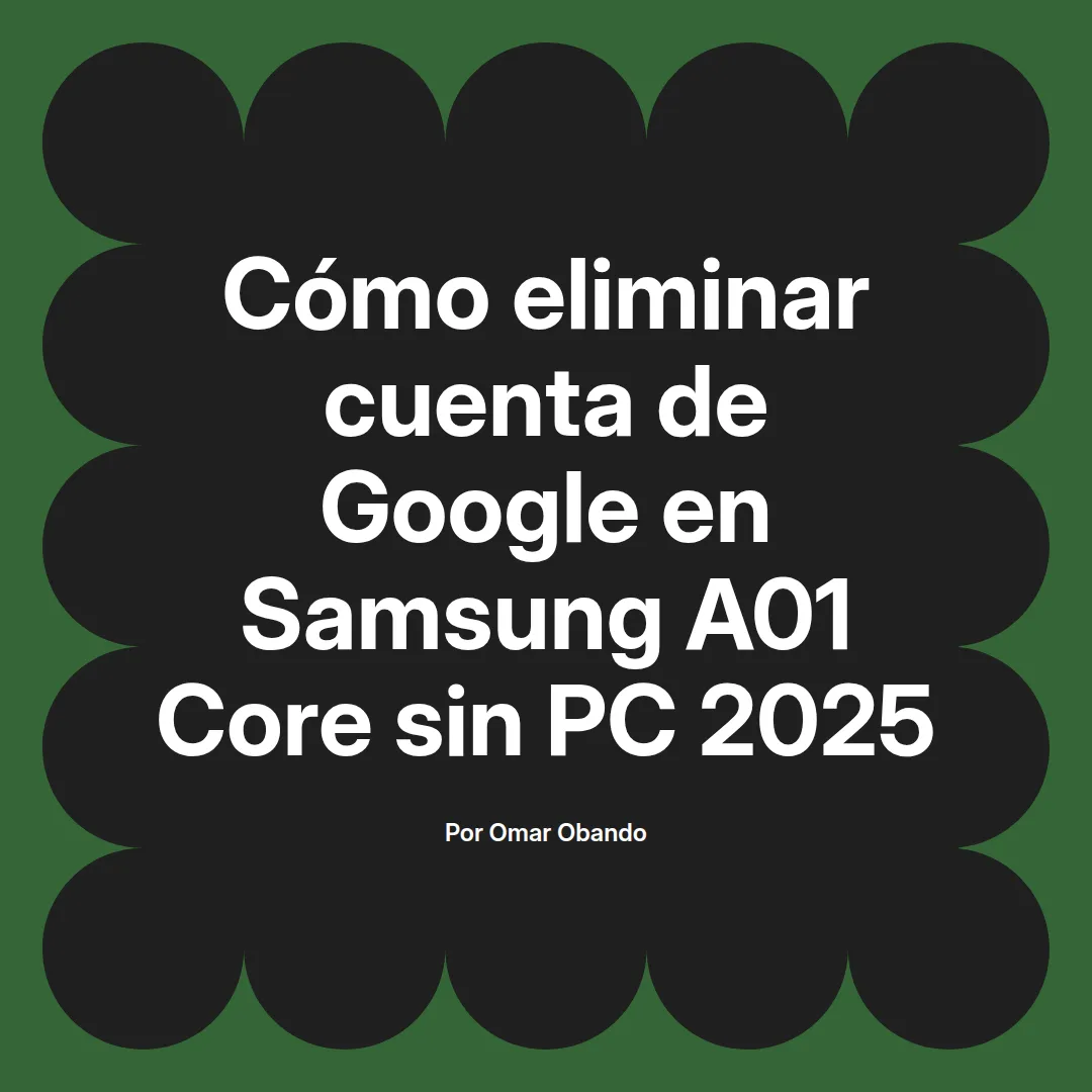 imagen destacada del post con un texto en el centro que dice Cómo eliminar cuenta de Google en Samsung A01 Core sin PC 2025 y abajo del texto aparece el nombre del autor Omar Obando