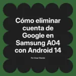 Cómo eliminar cuenta de Google en Samsung A04 con Android 14