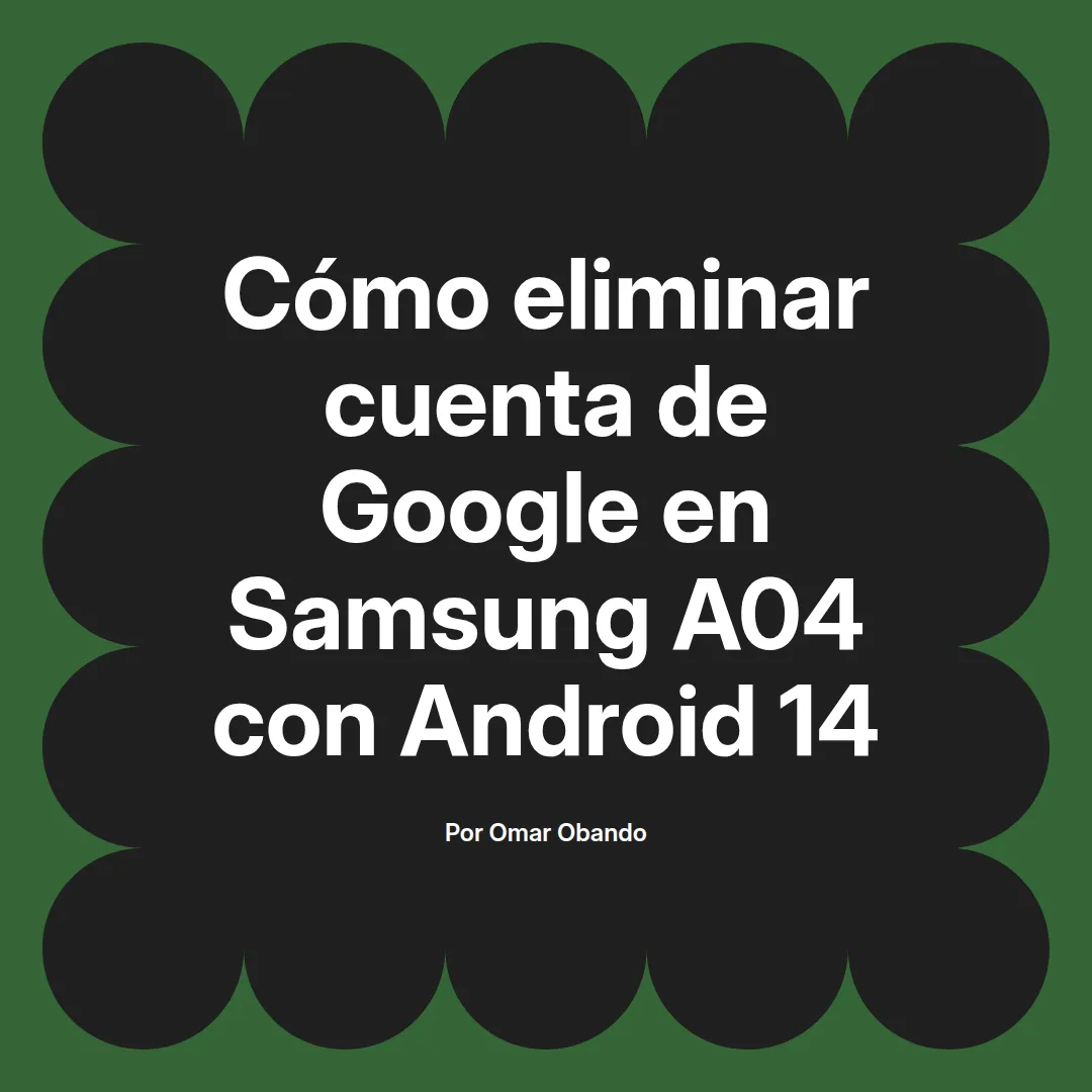 imagen destacada del post con un texto en el centro que dice Cómo eliminar cuenta de Google en Samsung A04 con Android 14 y abajo del texto aparece el nombre del autor Omar Obando