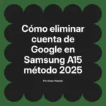 Cómo eliminar cuenta de Google en Samsung A15 método 2025