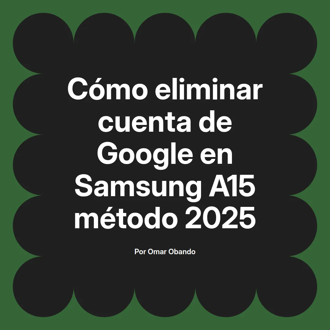 imagen destacada del post con un texto en el centro que dice Cómo eliminar cuenta de Google en Samsung A15 método 2025 y abajo del texto aparece el nombre del autor Omar Obando