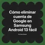 Cómo eliminar cuenta de Google en Samsung Android 13 fácil