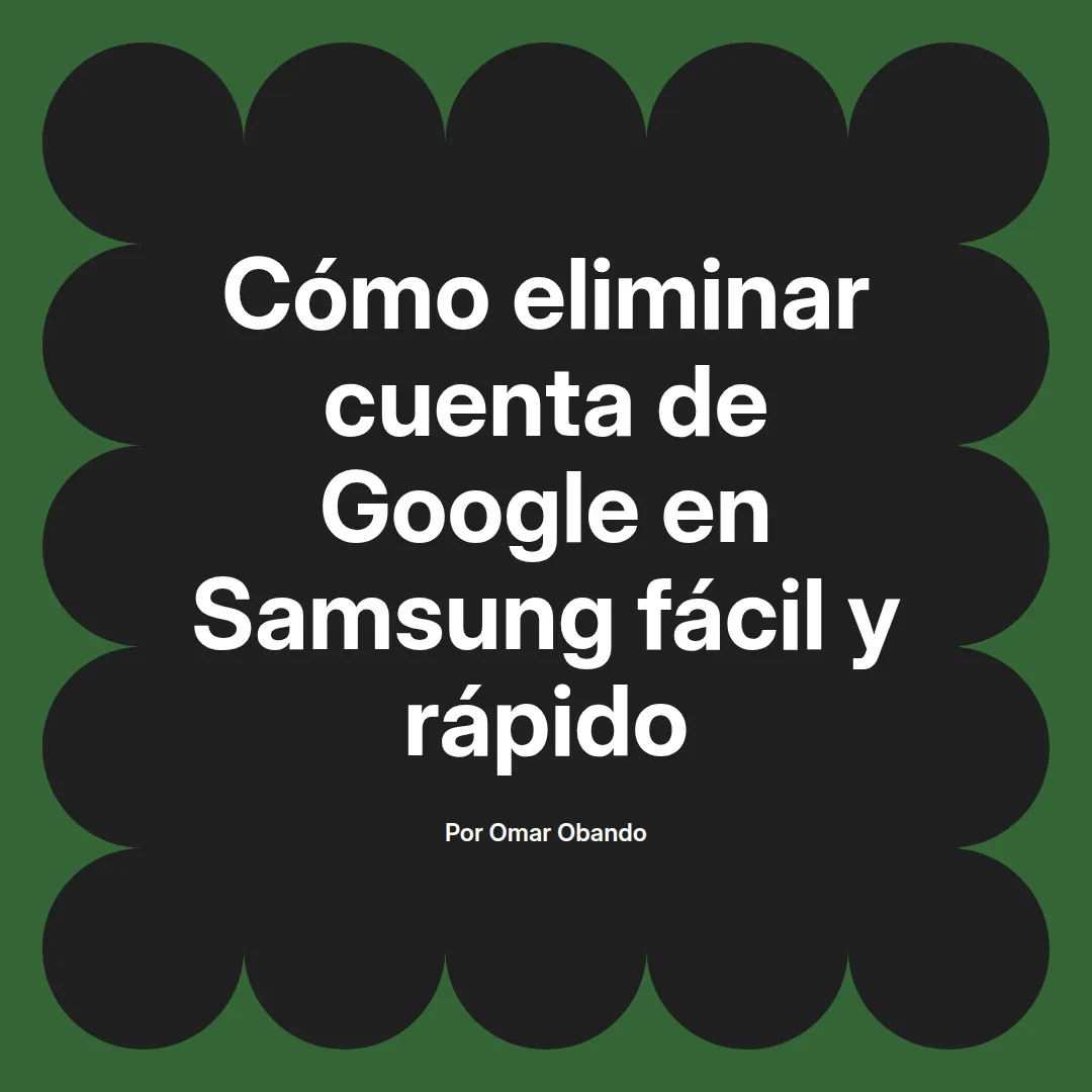 imagen destacada del post con un texto en el centro que dice Cómo eliminar cuenta de Google en Samsung fácil y rápido y abajo del texto aparece el nombre del autor Omar Obando