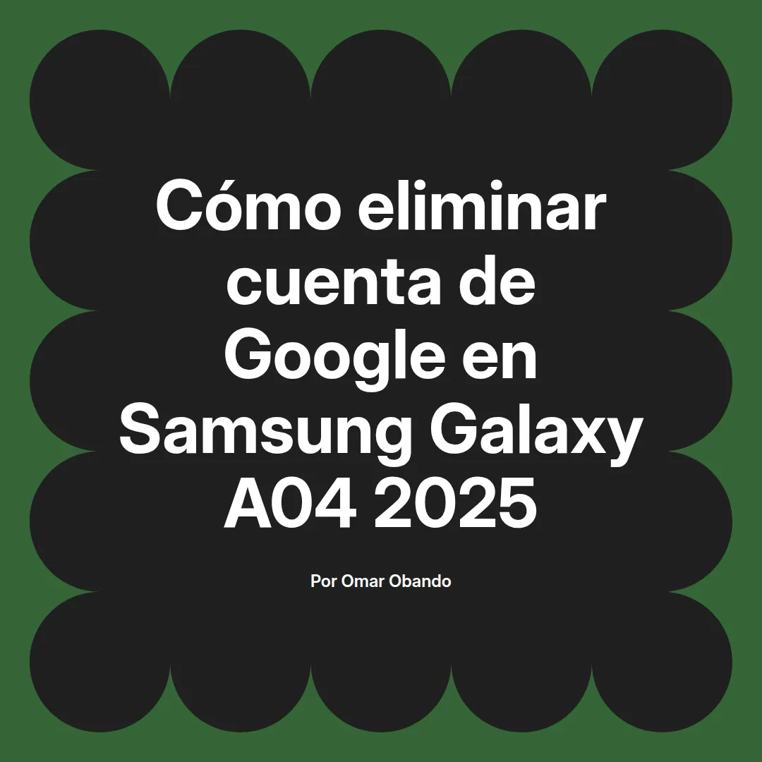 imagen destacada del post con un texto en el centro que dice Cómo eliminar cuenta de Google en Samsung Galaxy A04 2025 y abajo del texto aparece el nombre del autor Omar Obando