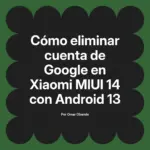 Cómo eliminar cuenta de Google en Xiaomi MIUI 14 con Android 13