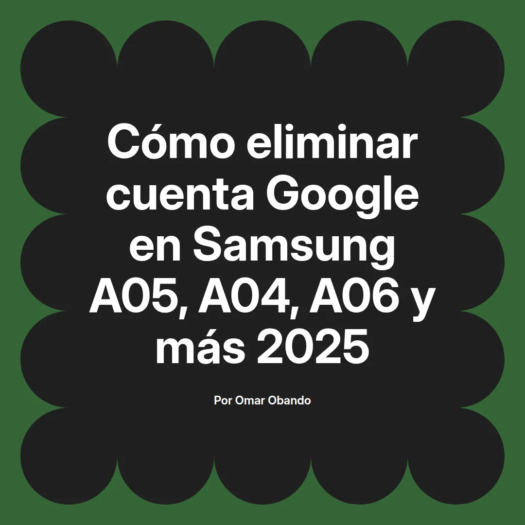 imagen destacada del post con un texto en el centro que dice Cómo eliminar cuenta Google en Samsung A05, A04, A06 y más 2025 y abajo del texto aparece el nombre del autor Omar Obando