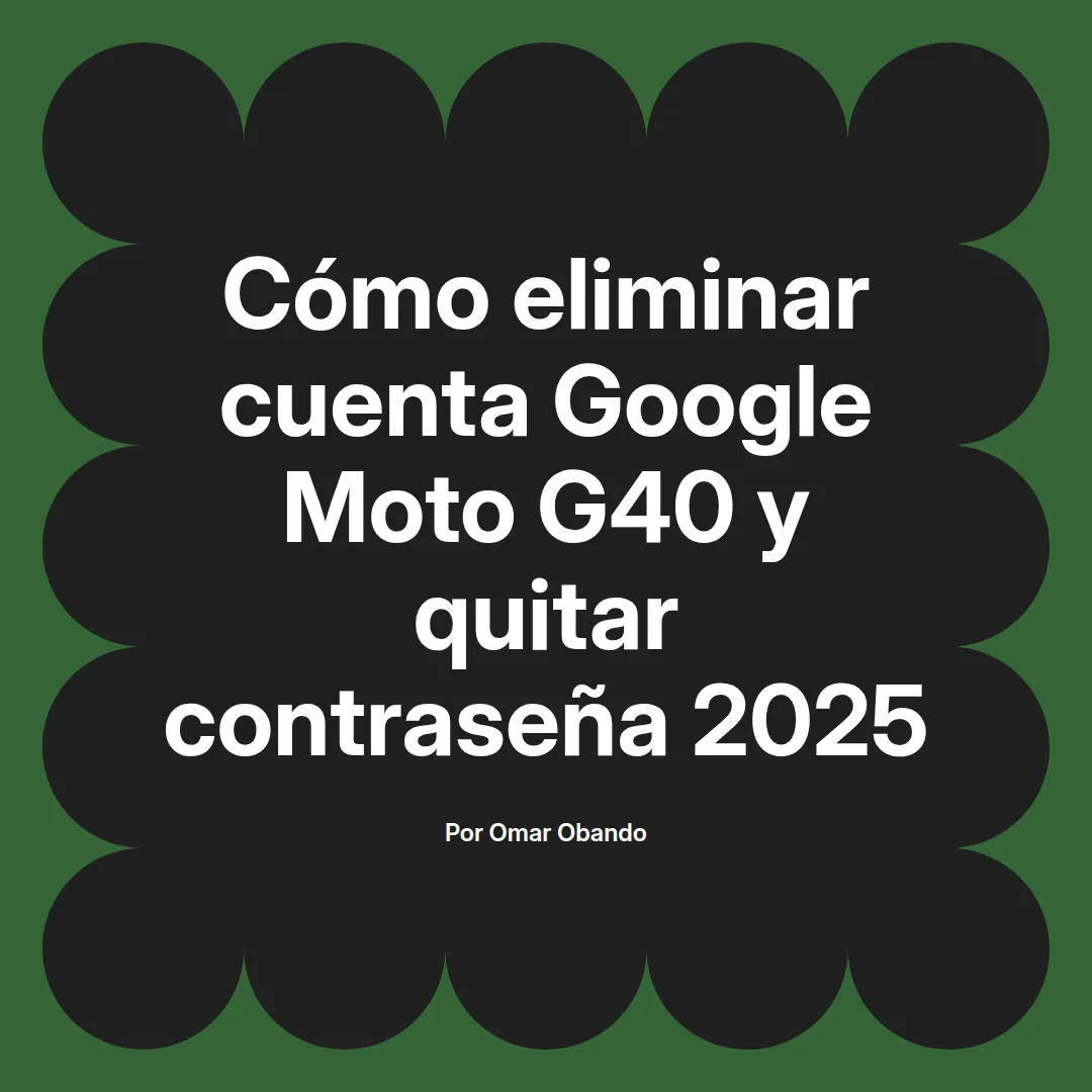 imagen destacada del post con un texto en el centro que dice Cómo eliminar cuenta Google Moto G40 y quitar contraseña 2025 y abajo del texto aparece el nombre del autor Omar Obando