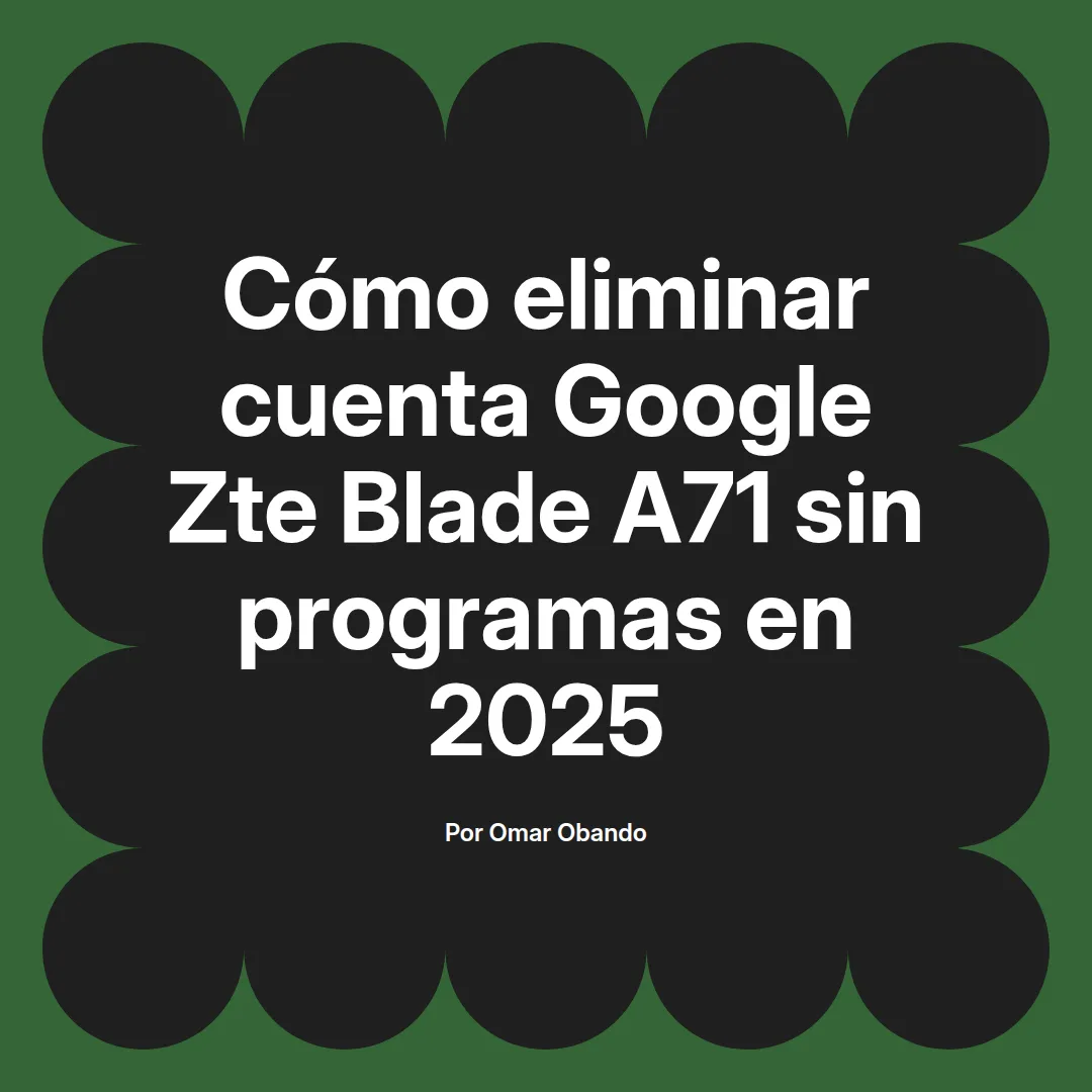 imagen destacada del post con un texto en el centro que dice Cómo eliminar cuenta Google Zte Blade A71 sin programas en 2025 y abajo del texto aparece el nombre del autor Omar Obando