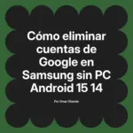 Cómo eliminar cuentas de Google en Samsung sin PC Android 15 14