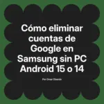 Cómo eliminar cuentas de Google en Samsung sin PC Android 15 o 14