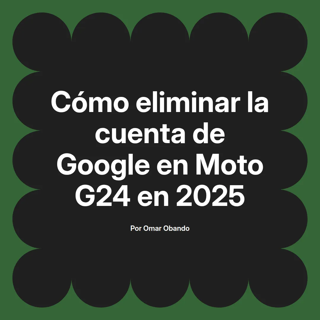 imagen destacada del post con un texto en el centro que dice Cómo eliminar la cuenta de Google en Moto G24 en 2025 y abajo del texto aparece el nombre del autor Omar Obando