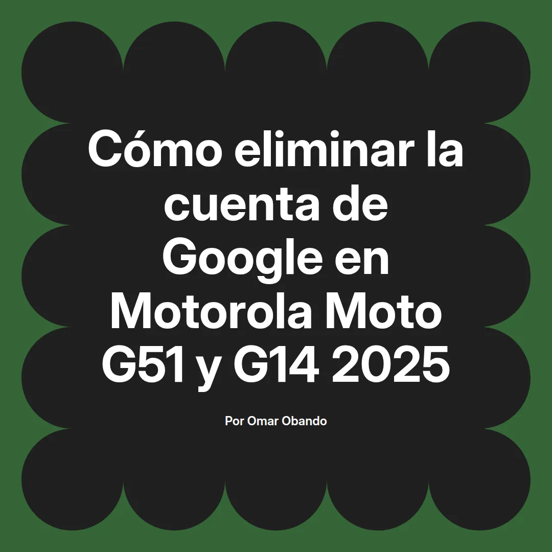 imagen destacada del post con un texto en el centro que dice Cómo eliminar la cuenta de Google en Motorola Moto G51 y G14 2025 y abajo del texto aparece el nombre del autor Omar Obando