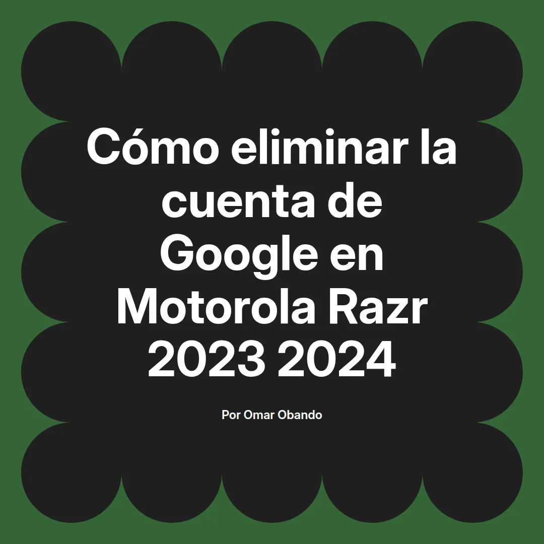 imagen destacada del post con un texto en el centro que dice Cómo eliminar la cuenta de Google en Motorola Razr 2023 2024 y abajo del texto aparece el nombre del autor Omar Obando