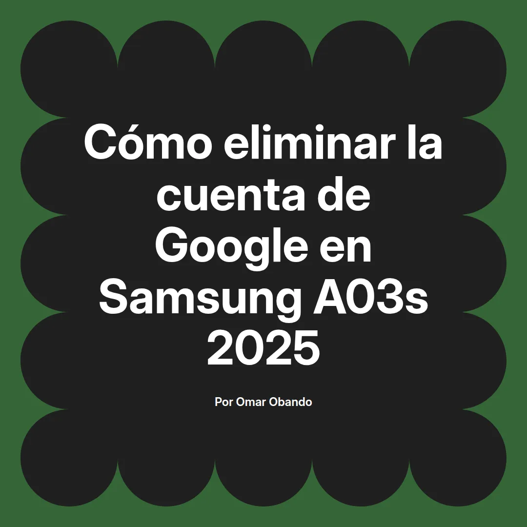 imagen destacada del post con un texto en el centro que dice Cómo eliminar la cuenta de Google en Samsung A03s 2025 y abajo del texto aparece el nombre del autor Omar Obando