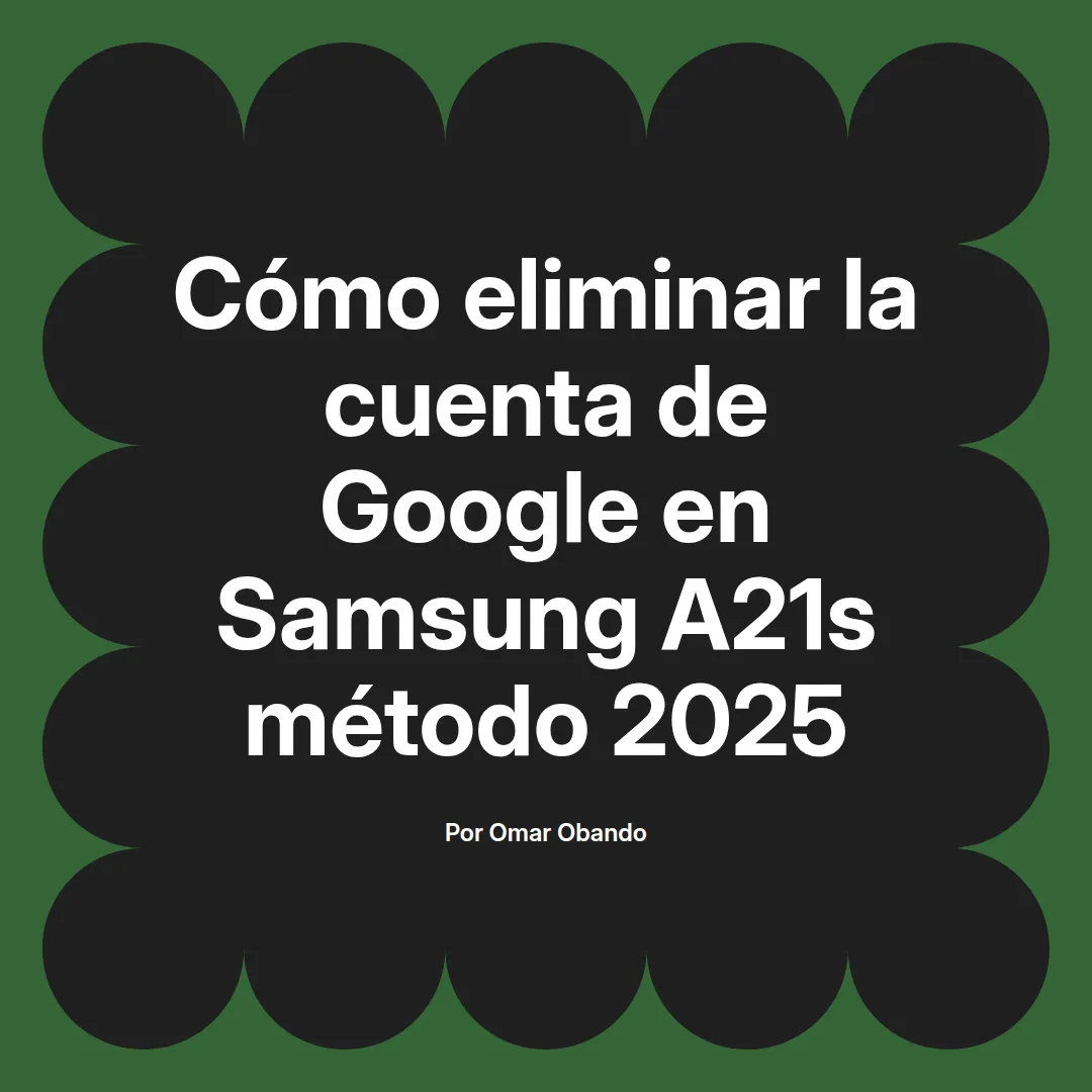 imagen destacada del post con un texto en el centro que dice Cómo eliminar la cuenta de Google en Samsung A21s método 2025 y abajo del texto aparece el nombre del autor Omar Obando