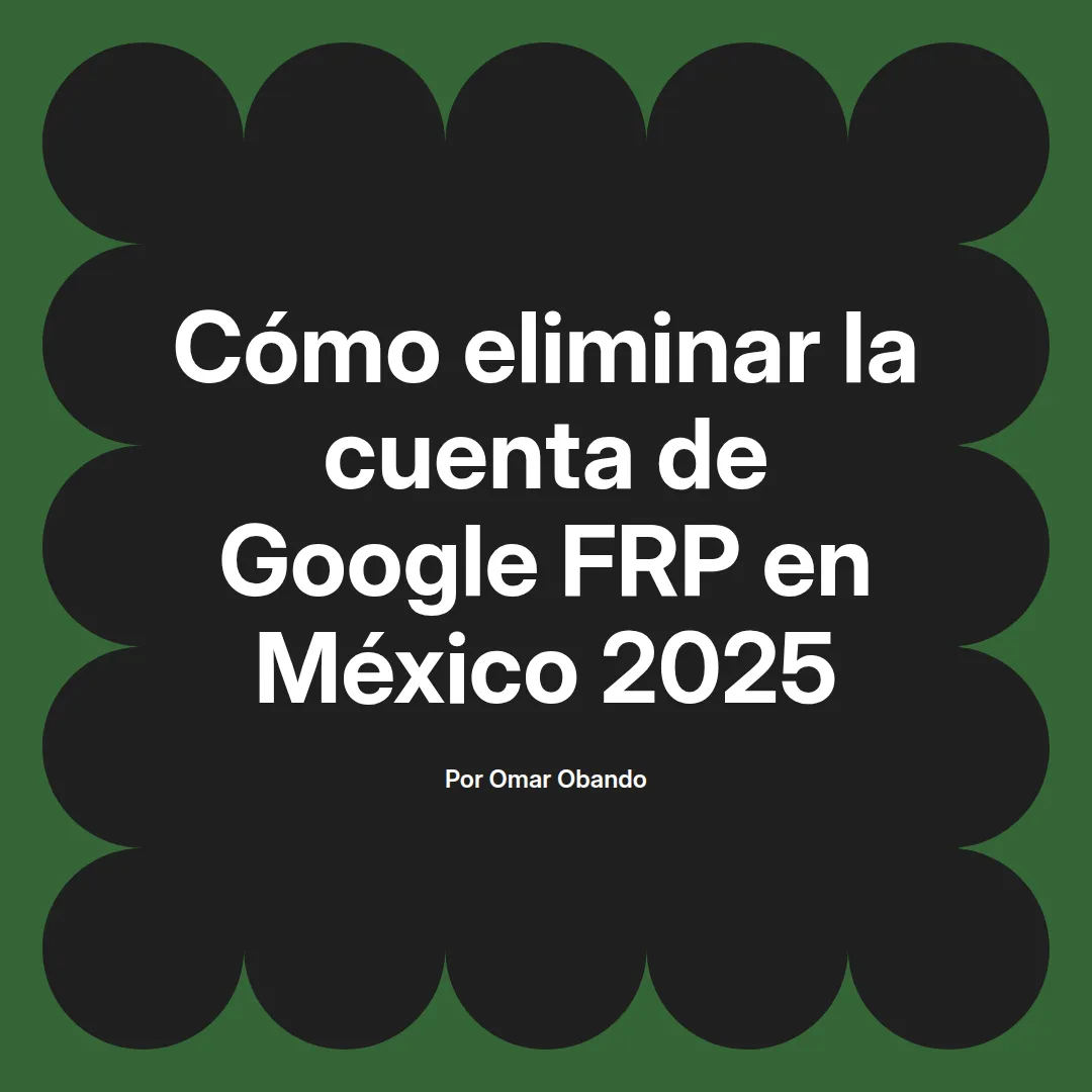 imagen destacada del post con un texto en el centro que dice Cómo eliminar la cuenta de Google FRP en México 2025 y abajo del texto aparece el nombre del autor Omar Obando