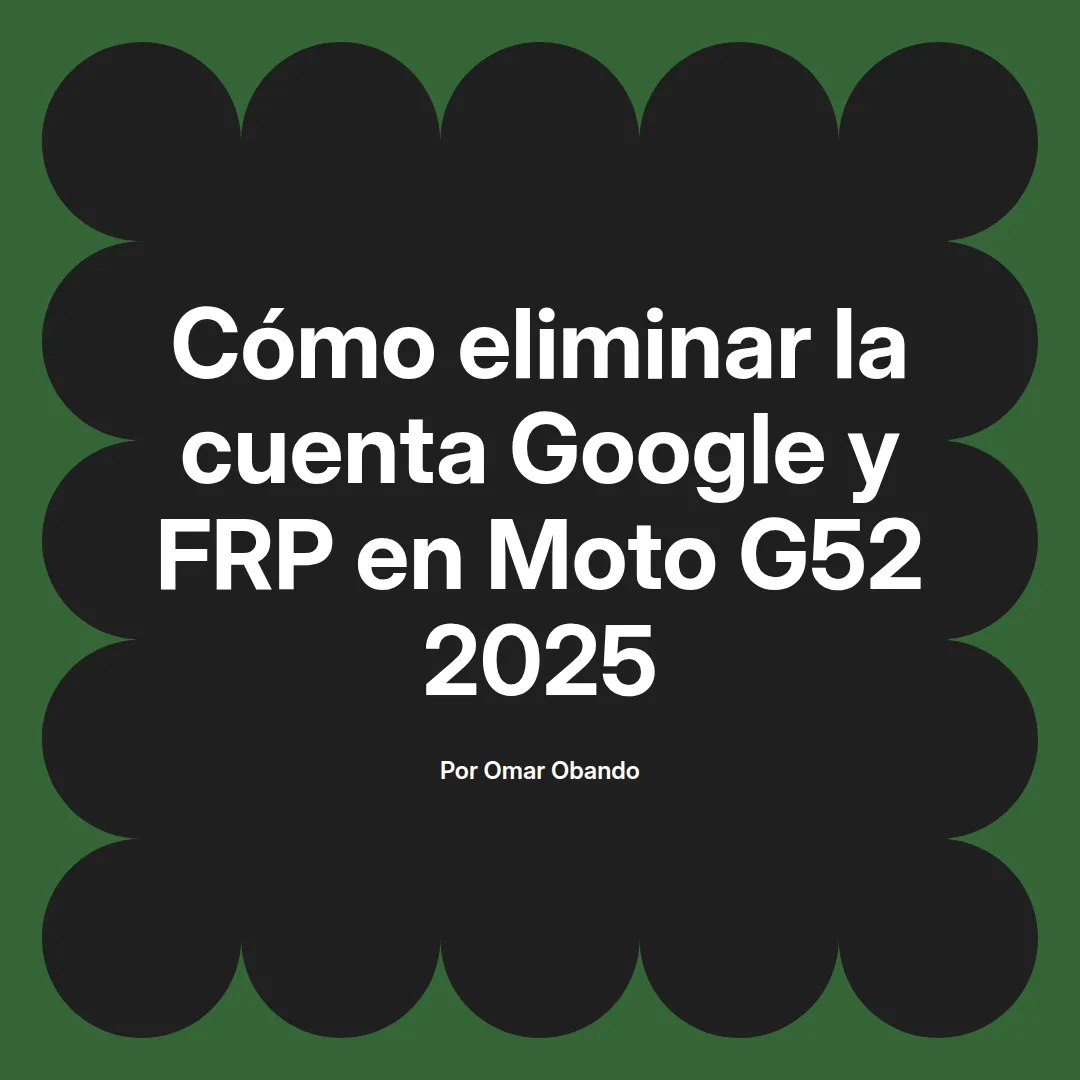 imagen destacada del post con un texto en el centro que dice Cómo eliminar la cuenta Google y FRP en Moto G52 2025 y abajo del texto aparece el nombre del autor Omar Obando