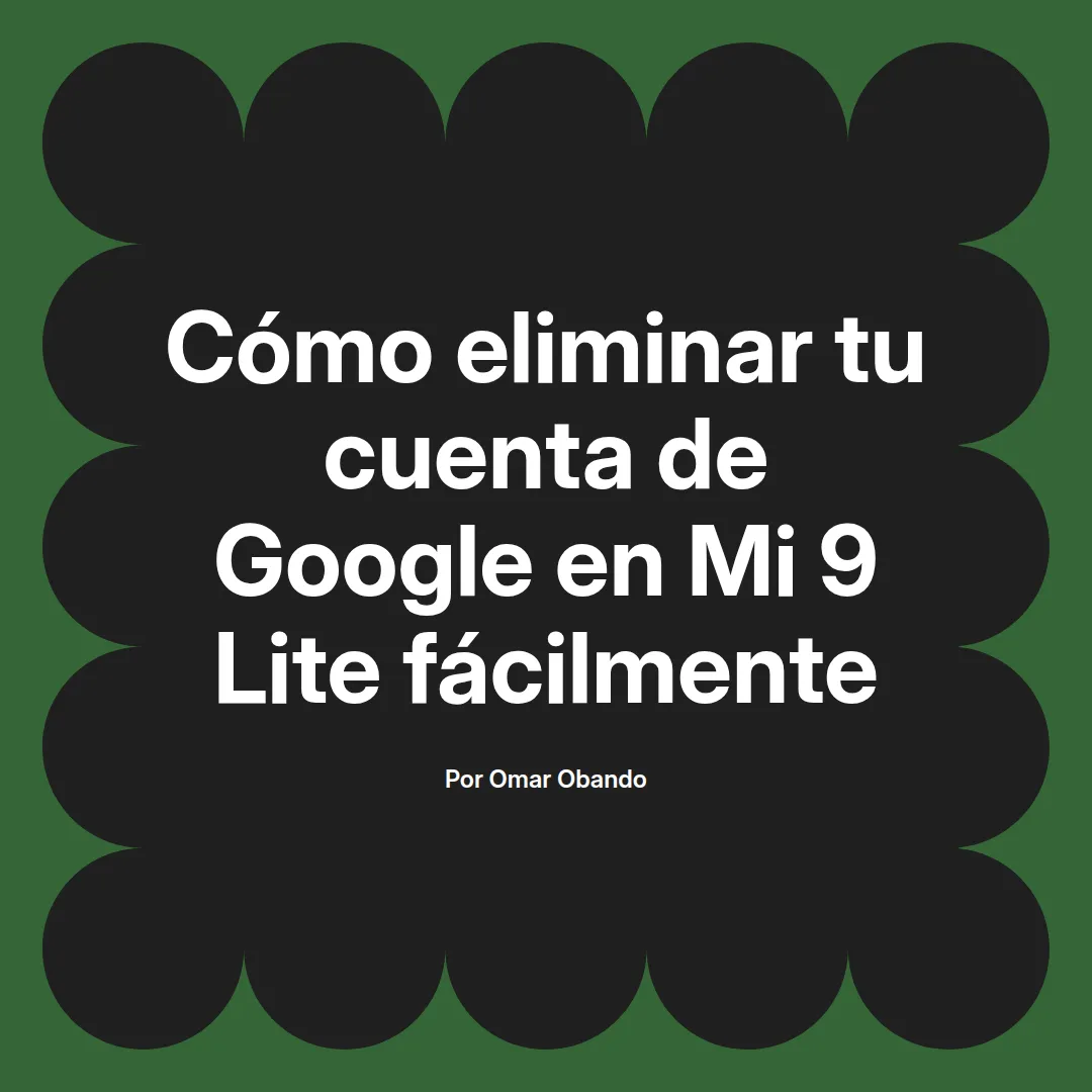 imagen destacada del post con un texto en el centro que dice Cómo eliminar tu cuenta de Google en Mi 9 Lite fácilmente y abajo del texto aparece el nombre del autor Omar Obando