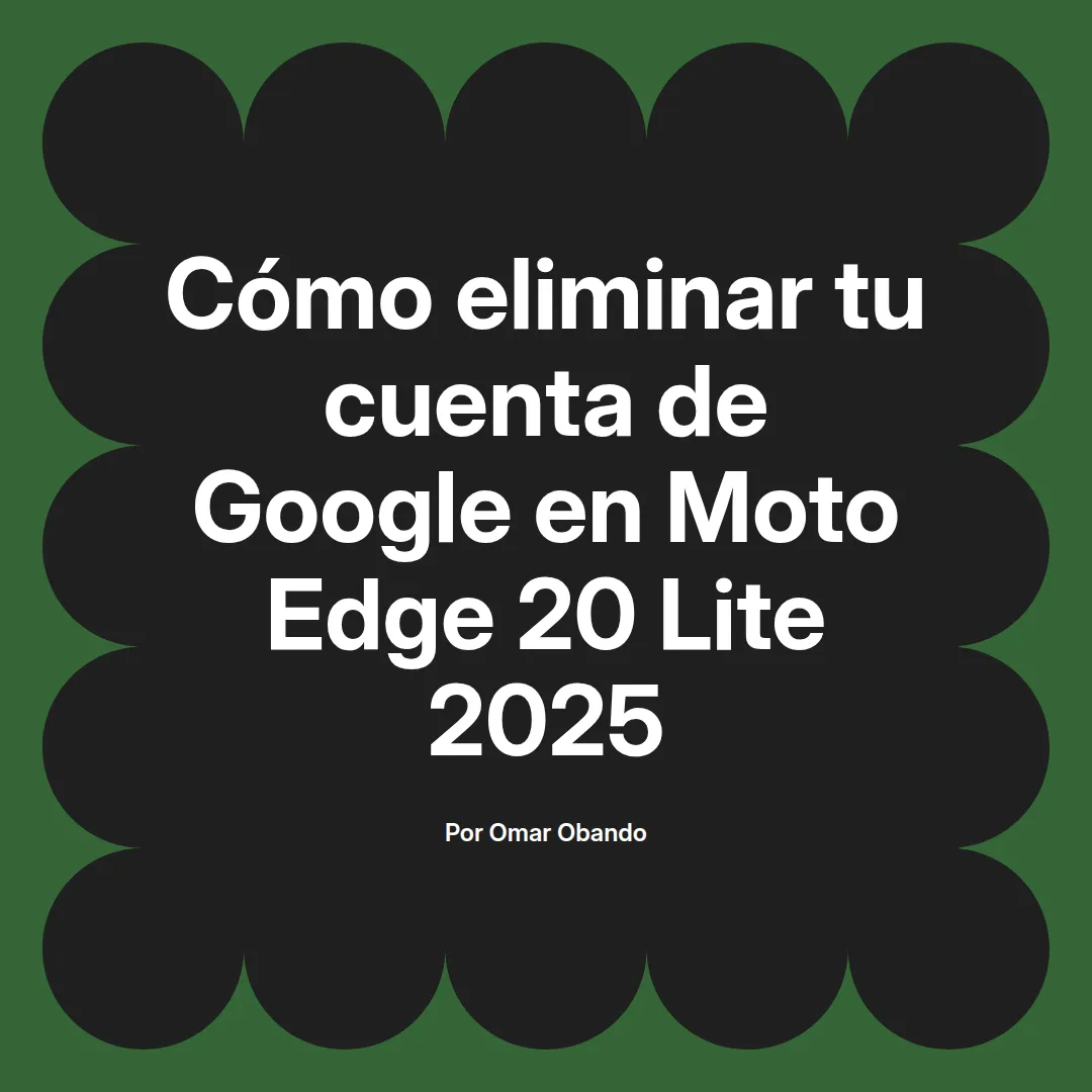 imagen destacada del post con un texto en el centro que dice Cómo eliminar tu cuenta de Google en Moto Edge 20 Lite 2025 y abajo del texto aparece el nombre del autor Omar Obando