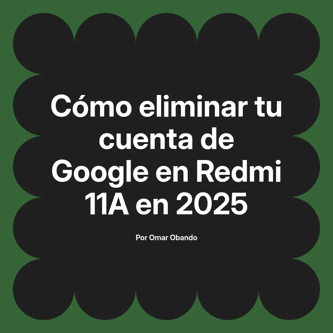 imagen destacada del post con un texto en el centro que dice Cómo eliminar tu cuenta de Google en Redmi 11A en 2025 y abajo del texto aparece el nombre del autor Omar Obando