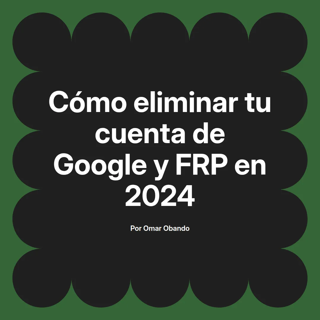 imagen destacada del post con un texto en el centro que dice Cómo eliminar tu cuenta de Google y FRP en 2024 y abajo del texto aparece el nombre del autor Omar Obando