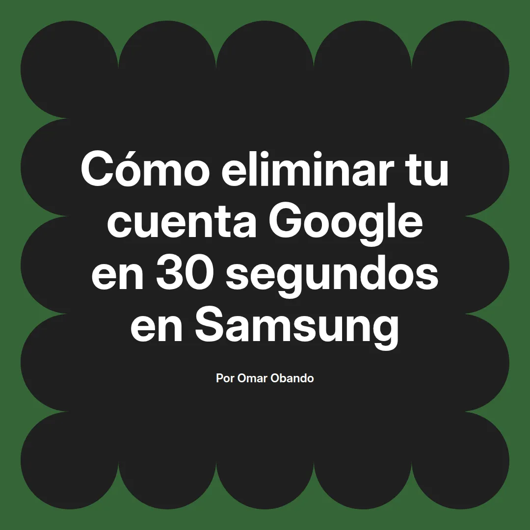 imagen destacada del post con un texto en el centro que dice Cómo eliminar tu cuenta Google en 30 segundos en Samsung y abajo del texto aparece el nombre del autor Omar Obando