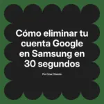 Cómo eliminar tu cuenta Google en Samsung en 30 segundos