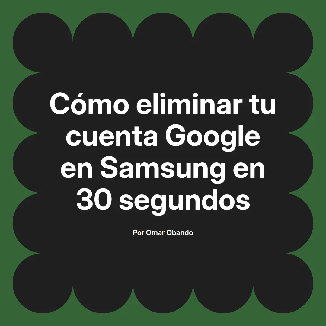 imagen destacada del post con un texto en el centro que dice Cómo eliminar tu cuenta Google en Samsung en 30 segundos y abajo del texto aparece el nombre del autor Omar Obando