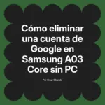 Cómo eliminar una cuenta de Google en Samsung A03 Core sin PC
