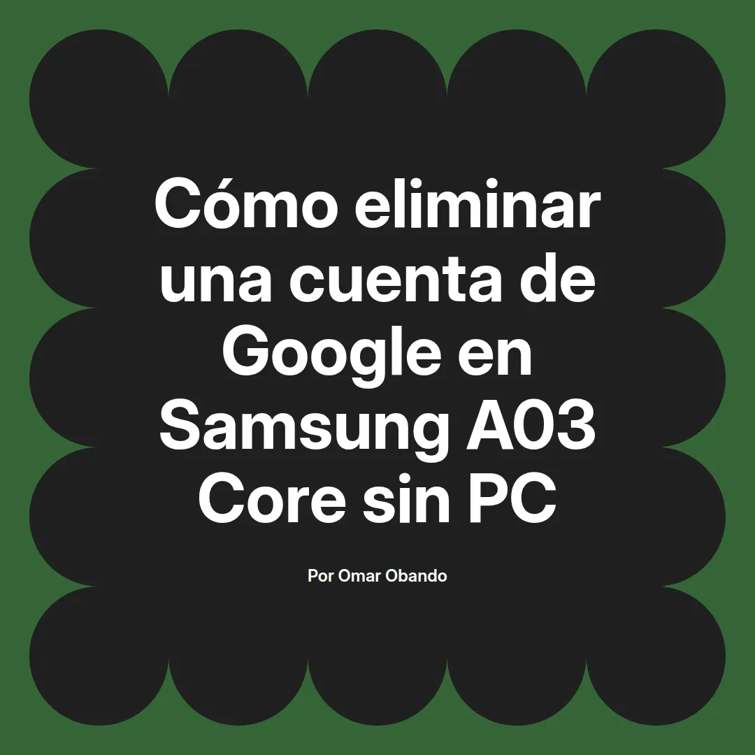 imagen destacada del post con un texto en el centro que dice Cómo eliminar una cuenta de Google en Samsung A03 Core sin PC y abajo del texto aparece el nombre del autor Omar Obando