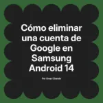 Cómo eliminar una cuenta de Google en Samsung Android 14