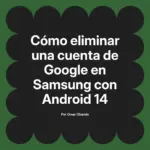 Cómo eliminar una cuenta de Google en Samsung con Android 14