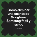 Cómo eliminar una cuenta de Google en Samsung fácil y rápido