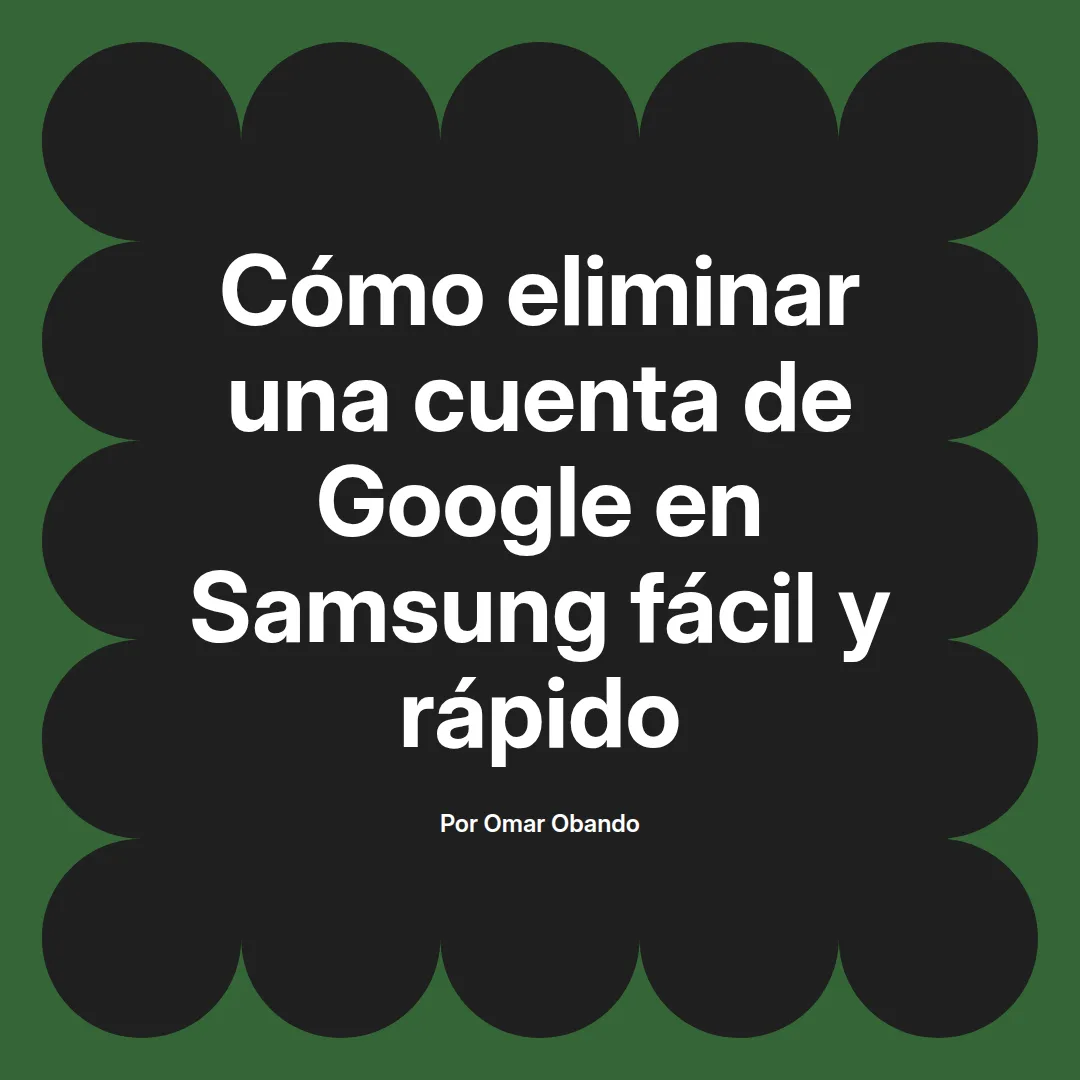 imagen destacada del post con un texto en el centro que dice Cómo eliminar una cuenta de Google en Samsung fácil y rápido y abajo del texto aparece el nombre del autor Omar Obando