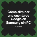 Cómo eliminar una cuenta de Google en Samsung sin PC