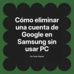 Cómo eliminar una cuenta de Google en Samsung sin usar PC