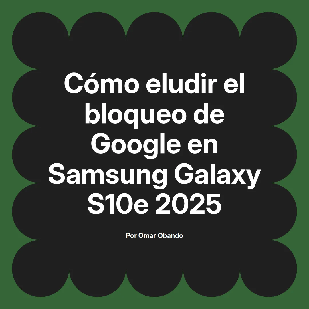 imagen destacada del post con un texto en el centro que dice Cómo eludir el bloqueo de Google en Samsung Galaxy S10e 2025 y abajo del texto aparece el nombre del autor Omar Obando