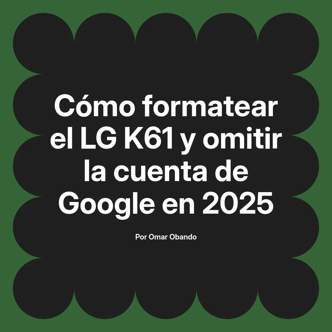 imagen destacada del post con un texto en el centro que dice Cómo formatear el LG K61 y omitir la cuenta de Google en 2025 y abajo del texto aparece el nombre del autor Omar Obando