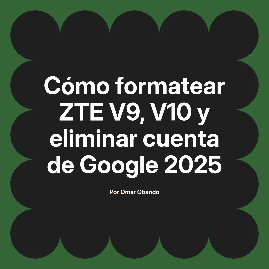 imagen destacada del post con un texto en el centro que dice Cómo formatear ZTE V9, V10 y eliminar cuenta de Google 2025 y abajo del texto aparece el nombre del autor Omar Obando