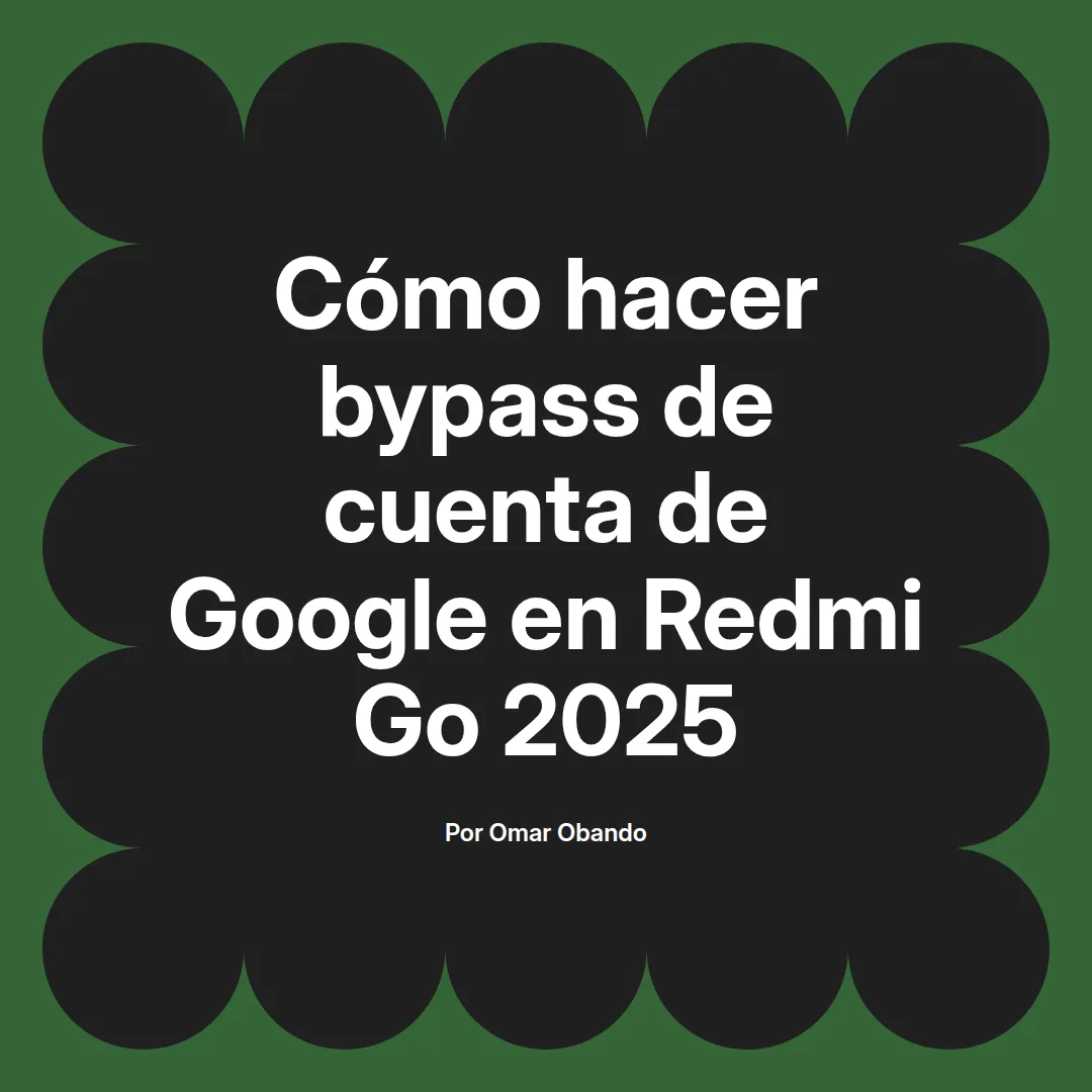 imagen destacada del post con un texto en el centro que dice Cómo hacer bypass de cuenta de Google en Redmi Go 2025 y abajo del texto aparece el nombre del autor Omar Obando