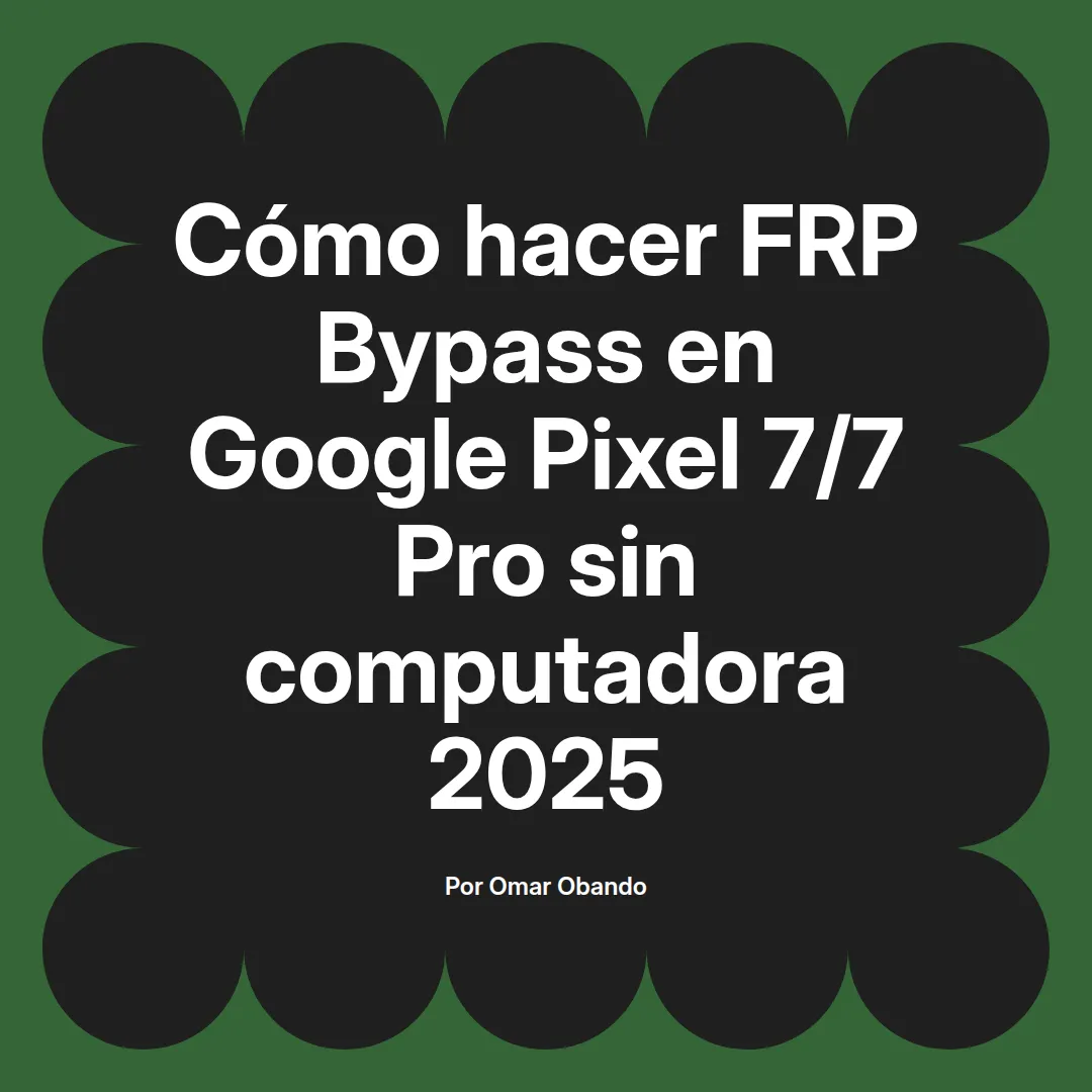 imagen destacada del post con un texto en el centro que dice Cómo hacer FRP Bypass en Google Pixel 7/7 Pro sin computadora 2025 y abajo del texto aparece el nombre del autor Omar Obando