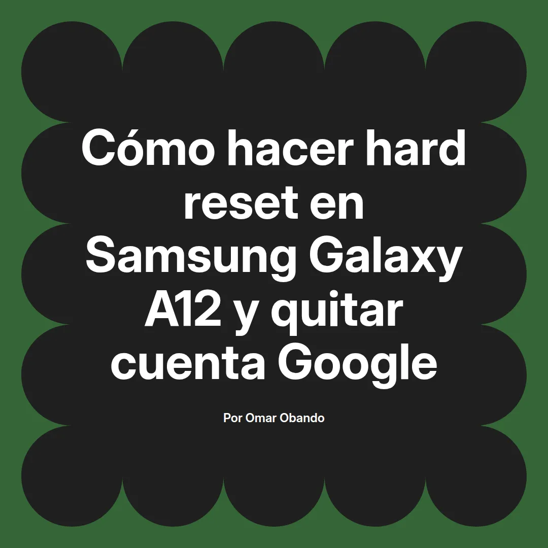 imagen destacada del post con un texto en el centro que dice Cómo hacer hard reset en Samsung Galaxy A12 y quitar cuenta Google y abajo del texto aparece el nombre del autor Omar Obando